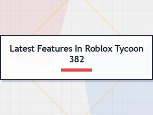 Roblox Tycoon 382: Latest Game Features
