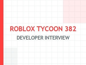 Roblox Tycoon 382 Developer Interview