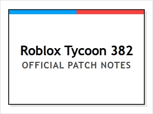 Official Patch Notes for Roblox Tycoon 382